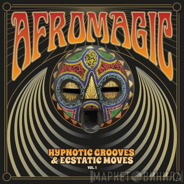  - Afromagic: Hypnotic Grooves & Ecstatic Moves Vol 1