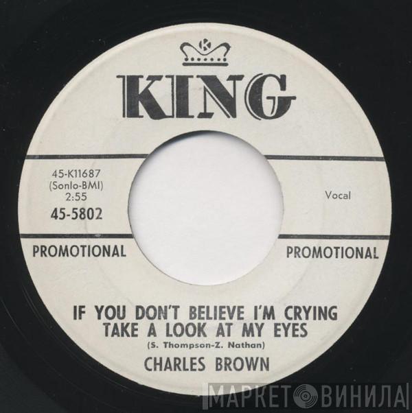 Charles Brown - If You Don't Believe I'm Crying Take A Look At My Eyes