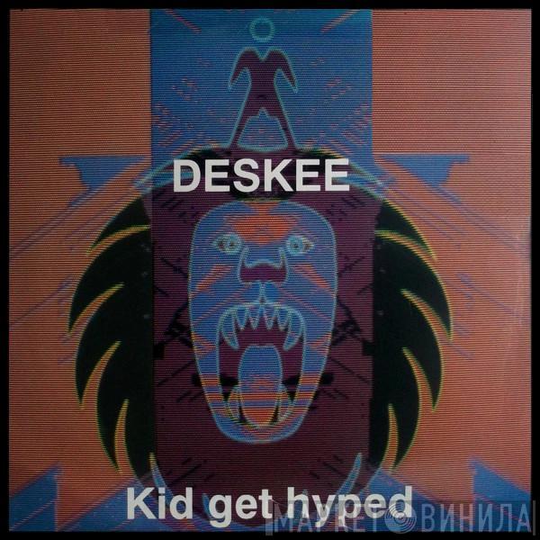 Deskee - Kid Get Hyped