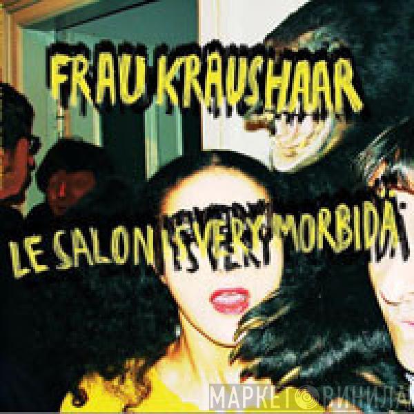 Frau Kraushaar - Le Salon Is Very Morbidä