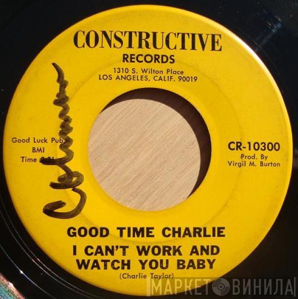 Good Time Charlie - I Can't Work And Watch You Baby
