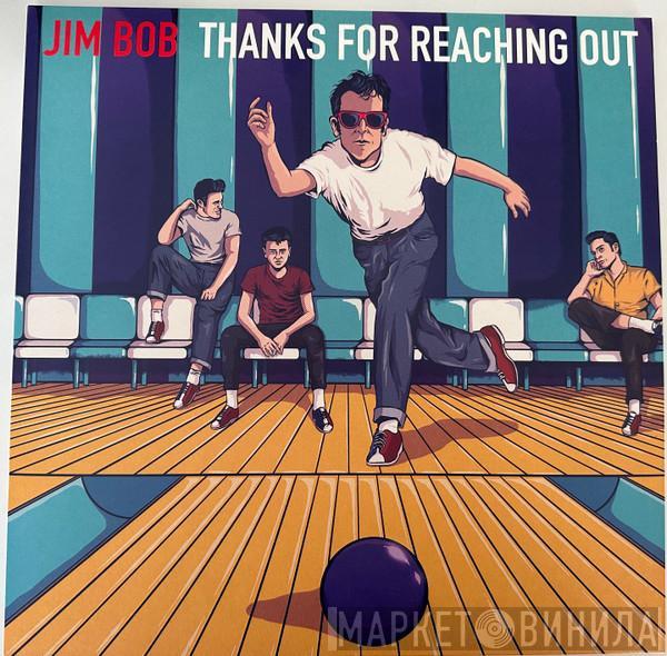 Jim Bob  - Thanks For Reaching Out