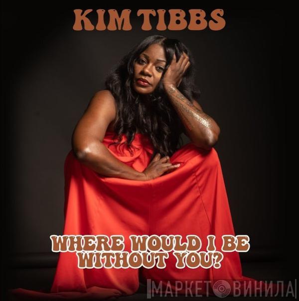 Kim Tibbs - Where Would I Be Without You?