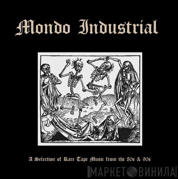  - Mondo Industrial (A Selection Of Rare Tape Music From The 80s & 90s)