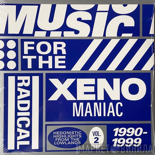  - Music For The Radical Xenomaniac Vol. 2 (Hedonistic Highlights From The Lowlands 1990-1999)