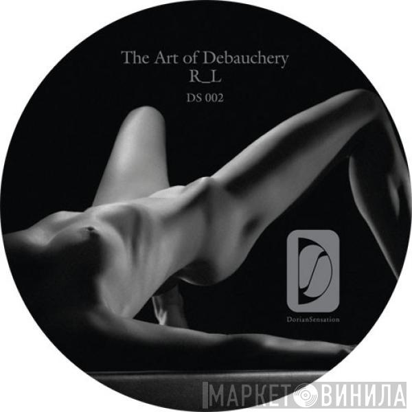 R_L - The Art Of Debauchery Ep