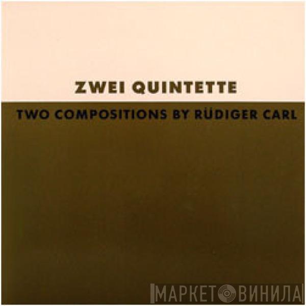 Rüdiger Carl - Zwei Quintette - Two Compositions By Rüdiger Carl