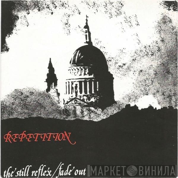 Repetition - The Still Reflex / Fade Out