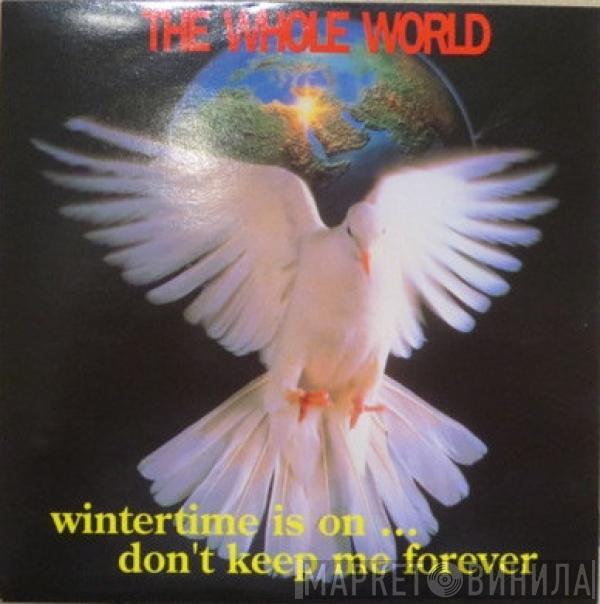 The Whole World - Wintertime Is On... Don't Keep Me Forever