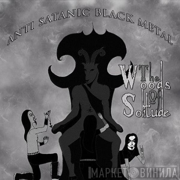 The Woods Of Solitude - Anti Satanic Black Metal