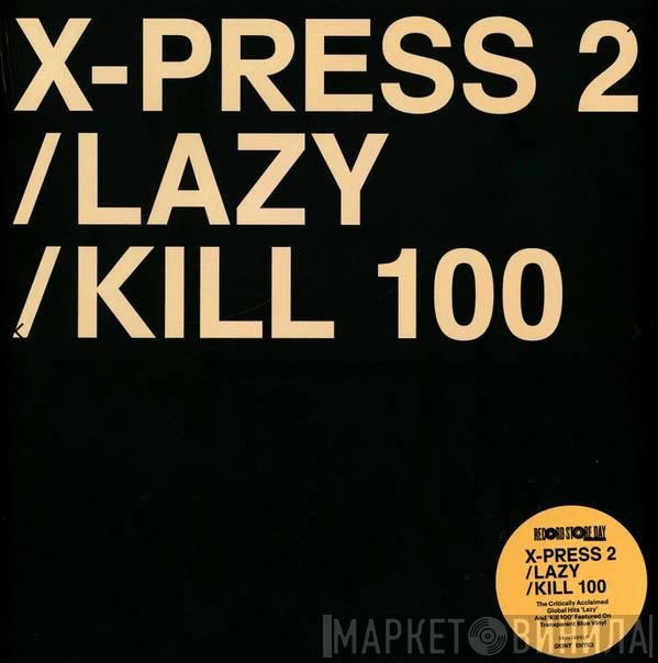 X-Press 2 - Lazy / Kill 100